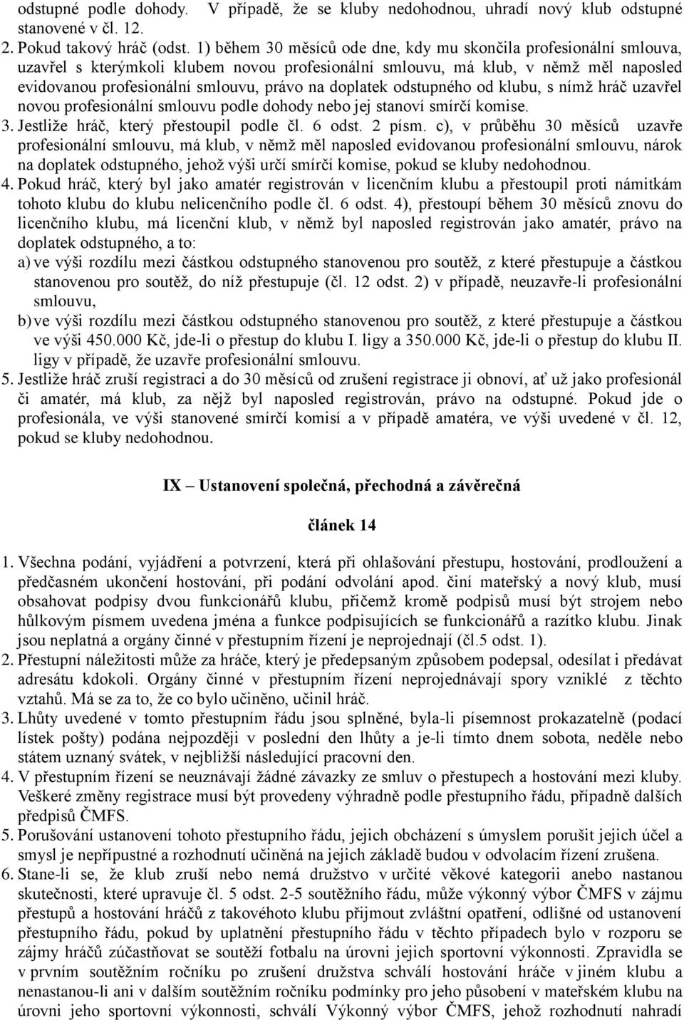 doplatek odstupného od klubu, s nímž hráč uzavřel novou profesionální smlouvu podle dohody nebo jej stanoví smírčí komise. 3. Jestliže hráč, který přestoupil podle čl. 6 odst. 2 písm.