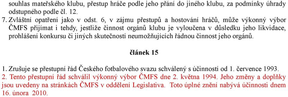 jiných skutečností neumožňujících řádnou činnost jeho orgánů. článek 15 1. Zrušuje se přestupní řád Českého fotbalového svazu schválený s účinností od 1. července 1993. 2.