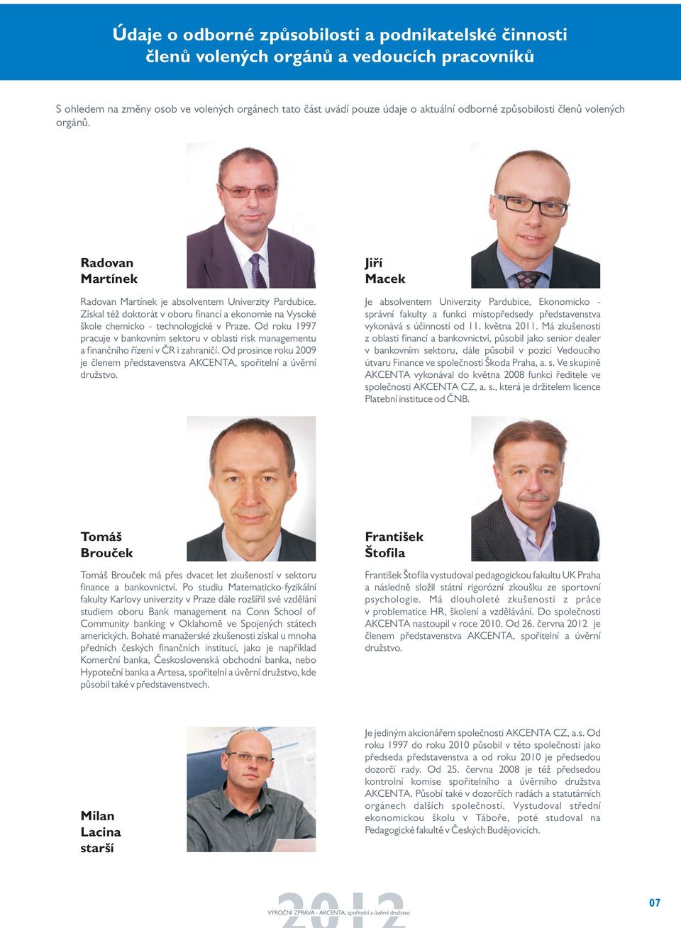 Získal též doktorát v oboru financí a ekonomie na Vysoké škole chemicko - technologické v Praze.