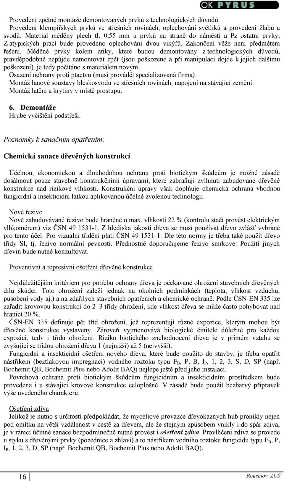 Měděné prvky kolem atiky, které budou demontovány z technologických důvodů, pravděpodobně nepůjde namontovat zpět (jsou poškozené a při manipulaci dojde k jejich dalšímu poškození), je tedy počítáno