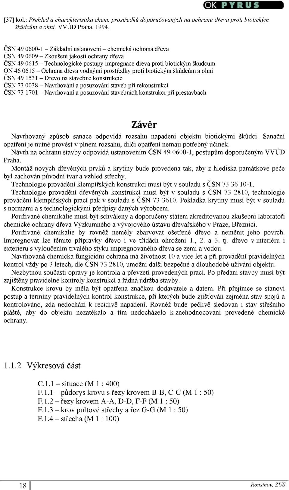 vodnými prostředky proti biotickým škůdcům a ohni ČSN 49 1531 Drevo na stavebné konstrukcie ČSN 73 0038 Navrhování a posuzování staveb při rekonstrukci ČSN 73 1701 Navrhování a posuzování stavebních