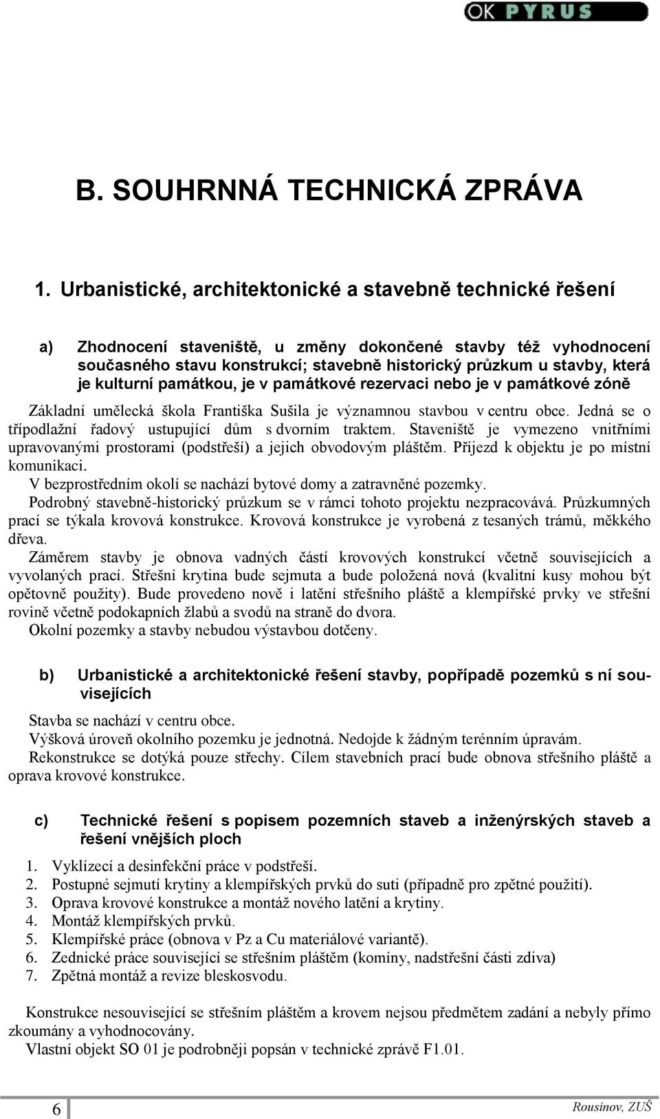 je kulturní památkou, je v památkové rezervaci nebo je v památkové zóně Základní umělecká škola Františka Sušila je významnou stavbou v centru obce.