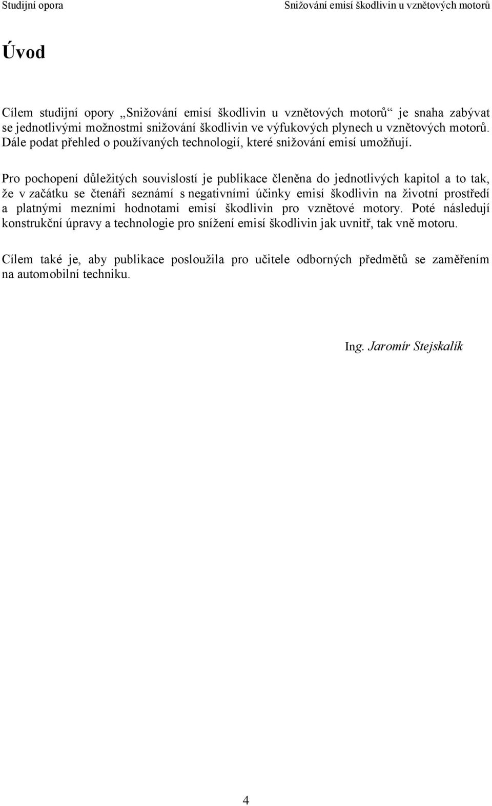 Pro pochopení důležitých souvislostí je publikace členěna do jednotlivých kapitol a to tak, že v začátku se čtenáři seznámí s negativními účinky emisí škodlivin na životní