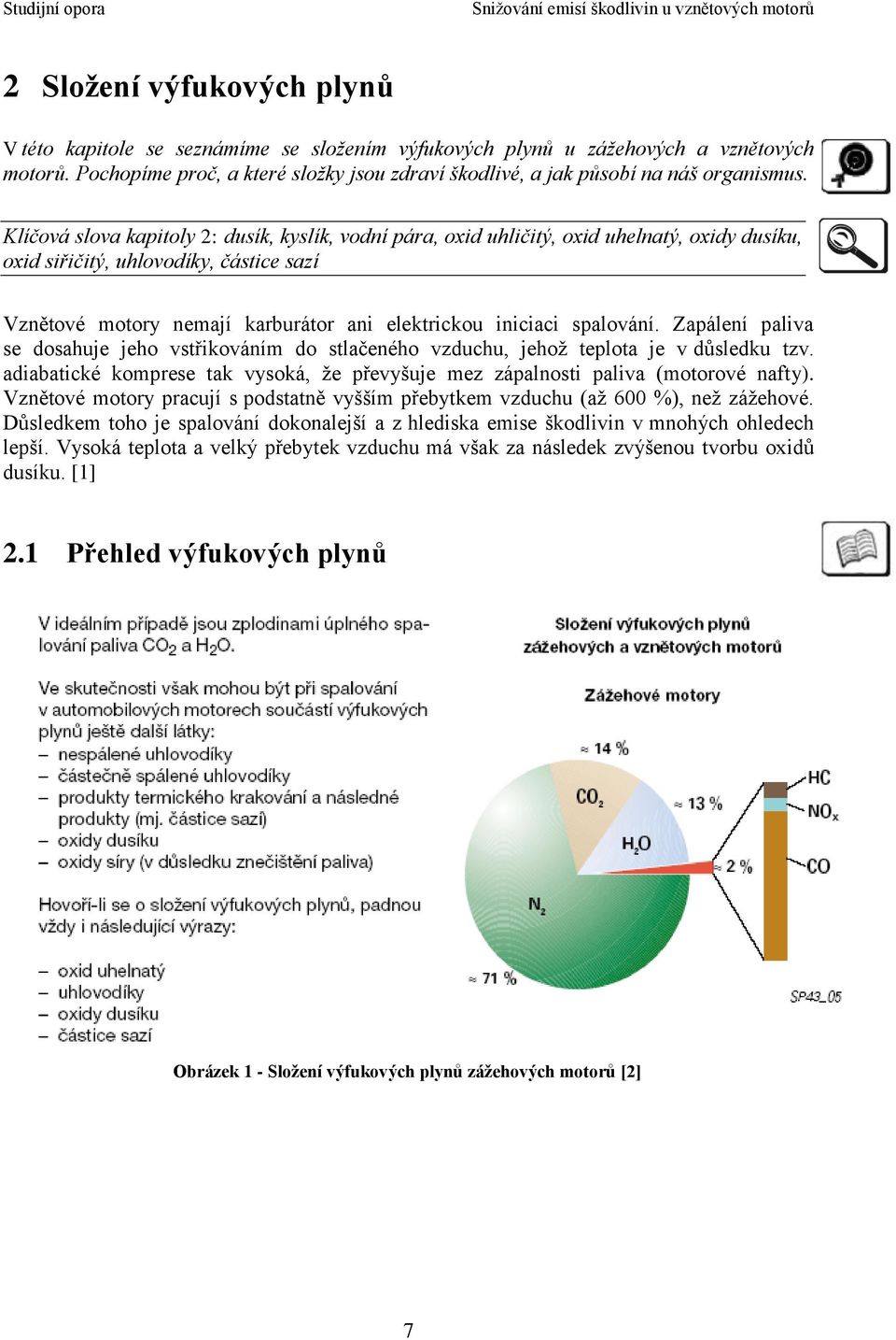 Klíčová slova kapitoly 2: dusík, kyslík, vodní pára, oxid uhličitý, oxid uhelnatý, oxidy dusíku, oxid siřičitý, uhlovodíky, částice sazí Vznětové motory nemají karburátor ani elektrickou iniciaci