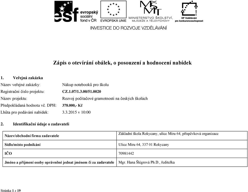 Identifikační údaje o zadavateli Název/obchodní firma zadavatele Sídlo/místo podnikání Základní škola Rokycany, ulice Míru 64, příspěvková organizace Ulice Míru