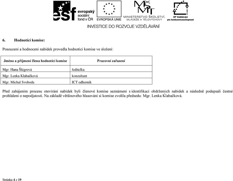 Michal Svoboda ředitelka konzultant ICT odborník Před zahájením procesu otevírání nabídek byli členové komise seznámení s