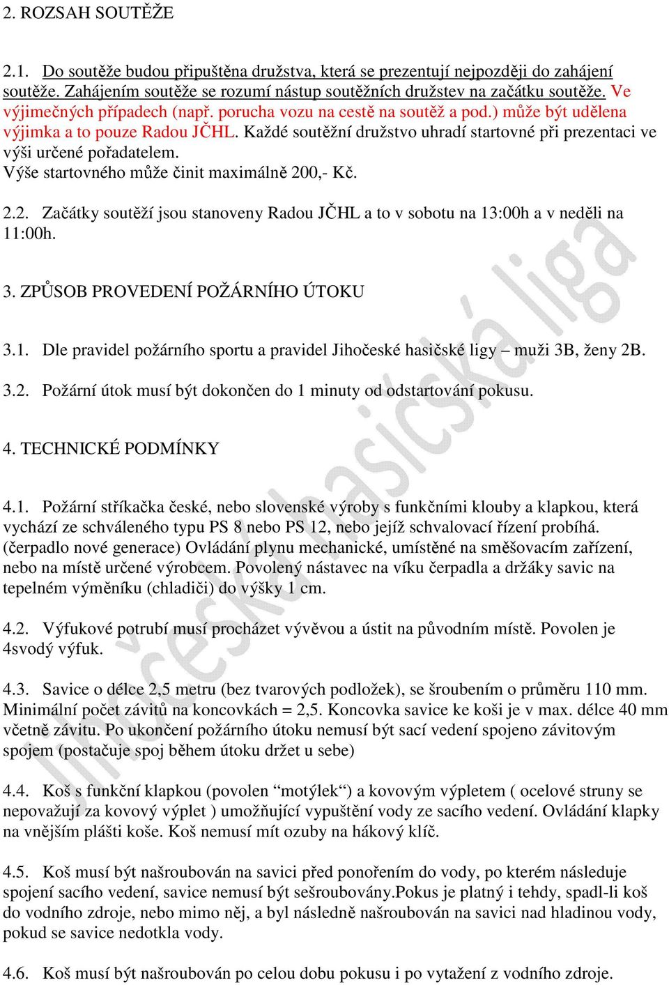 Každé soutěžní družstvo uhradí startovné při prezentaci ve výši určené pořadatelem. Výše startovného může činit maximálně 20