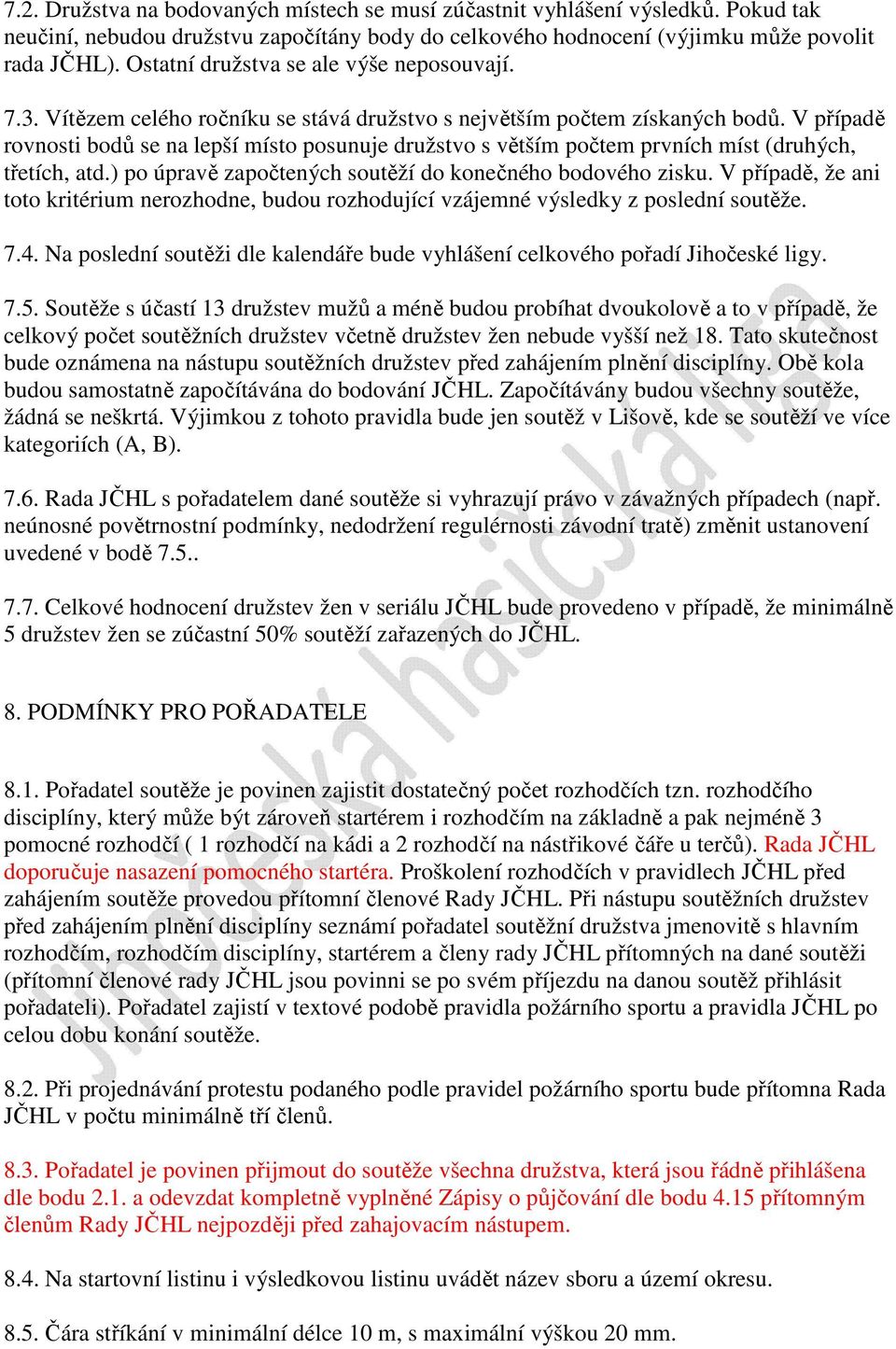 V případě rovnosti bodů se na lepší místo posunuje družstvo s větším počtem prvních míst (druhých, třetích, atd.) po úpravě započtených soutěží do konečného bodového zisku.