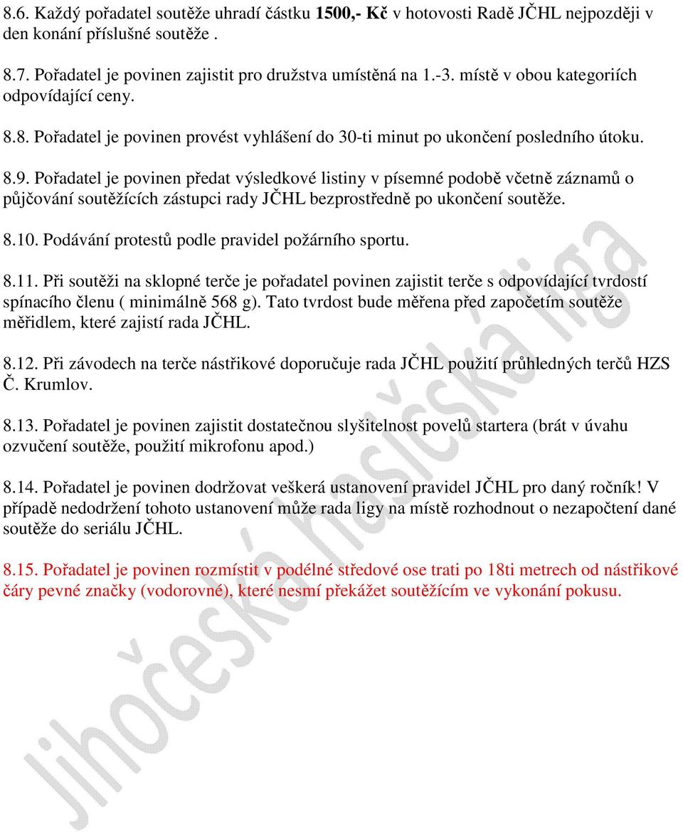 Pořadatel je povinen předat výsledkové listiny v písemné podobě včetně záznamů o půjčování soutěžících zástupci rady JČHL bezprostředně po ukončení soutěže. 8.10.