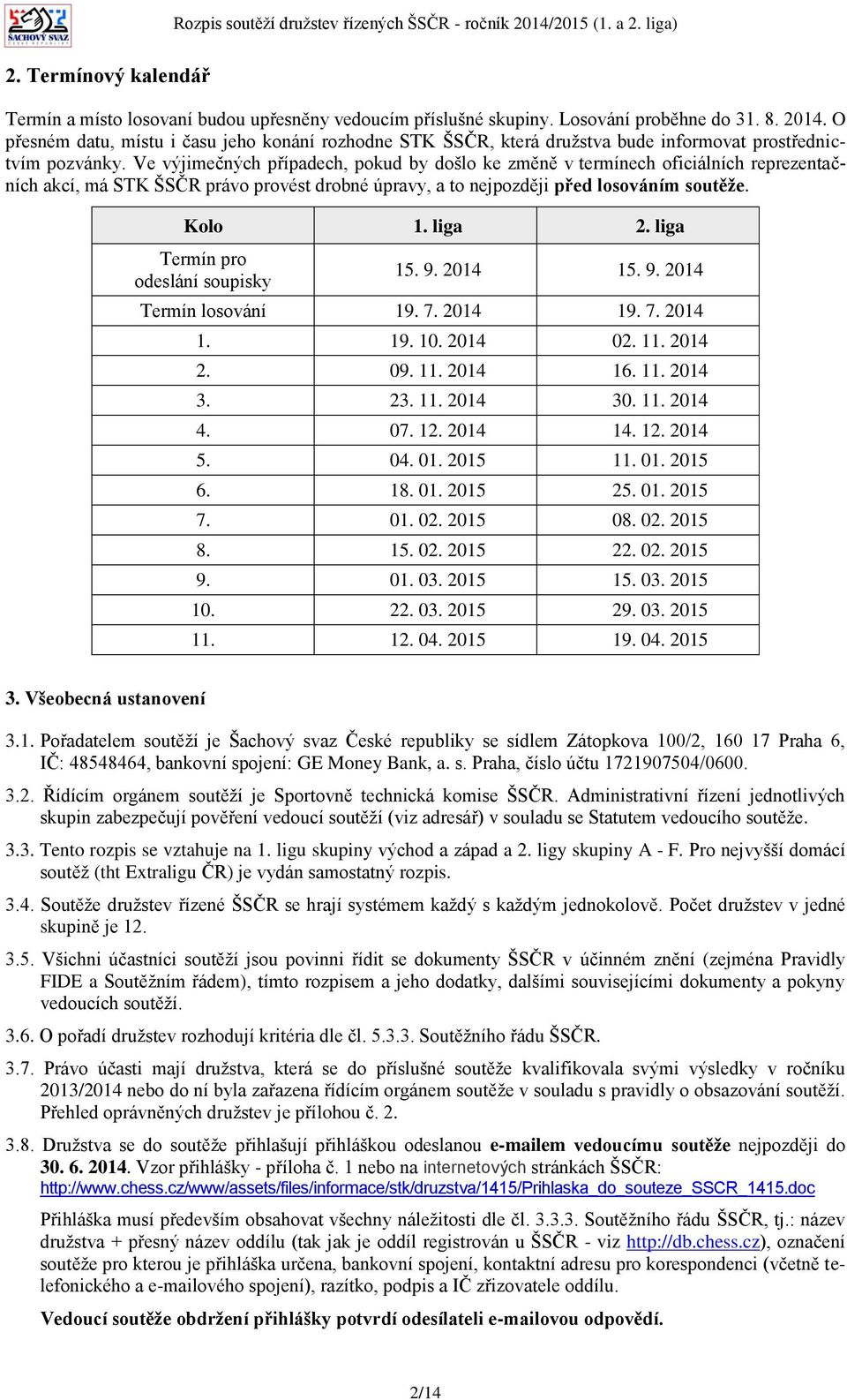 Ve výjimečných případech, pokud by došlo ke změně v termínech oficiálních reprezentačních akcí, má STK ŠSČR právo provést drobné úpravy, a to nejpozději před losováním soutěže. Kolo 1. liga 2.