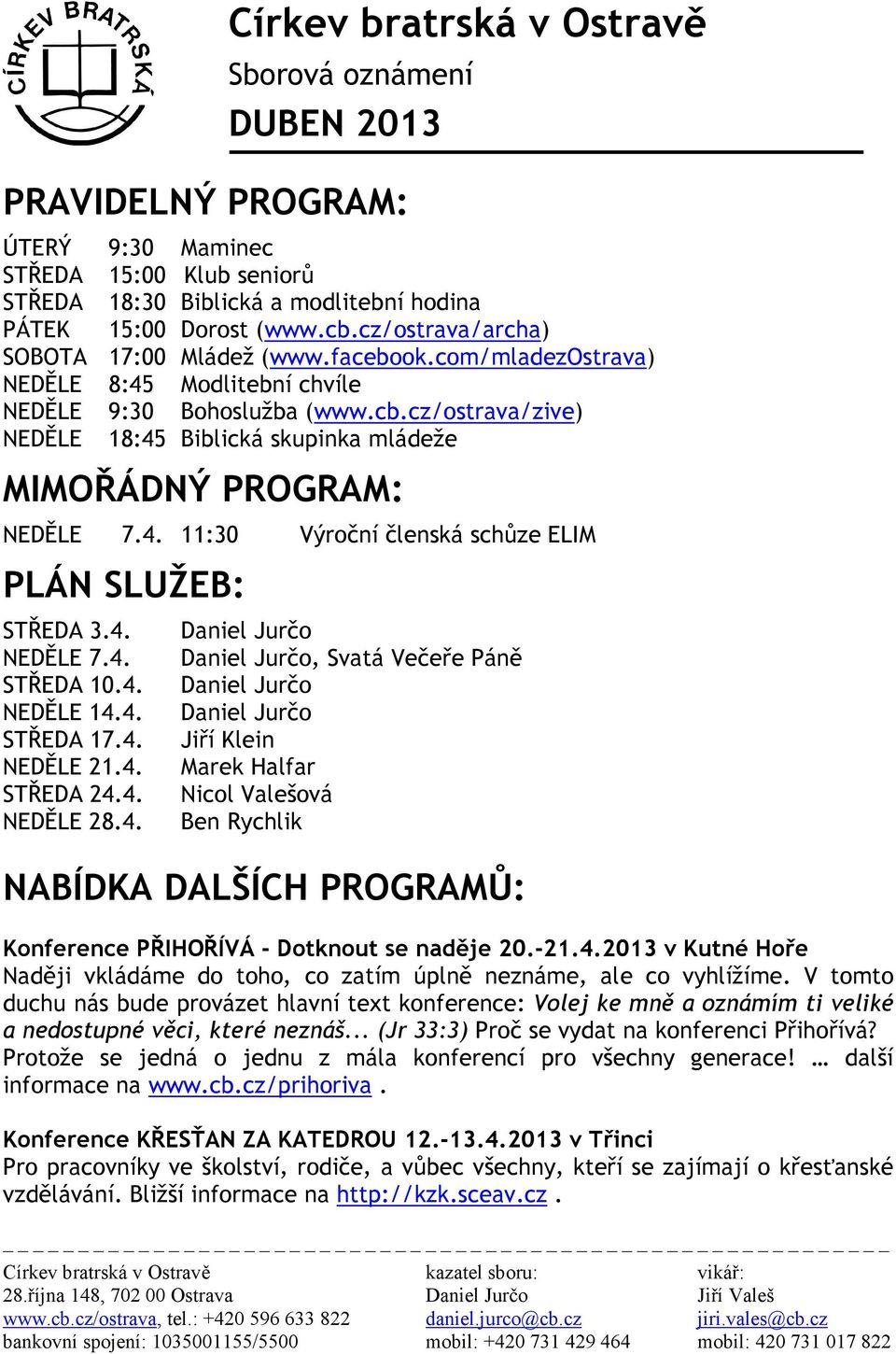 cz/ostrava/zive) NEDĚLE 18:45 Biblická skupinka mládeže MIMOŘÁDNÝ PROGRAM: NEDĚLE 7.4. 11:30 Výroční členská schůze ELIM PLÁN SLUŽEB: STŘEDA 3.4. NEDĚLE 7.4. STŘEDA 10.4. NEDĚLE 14.4. STŘEDA 17.4. NEDĚLE 21.