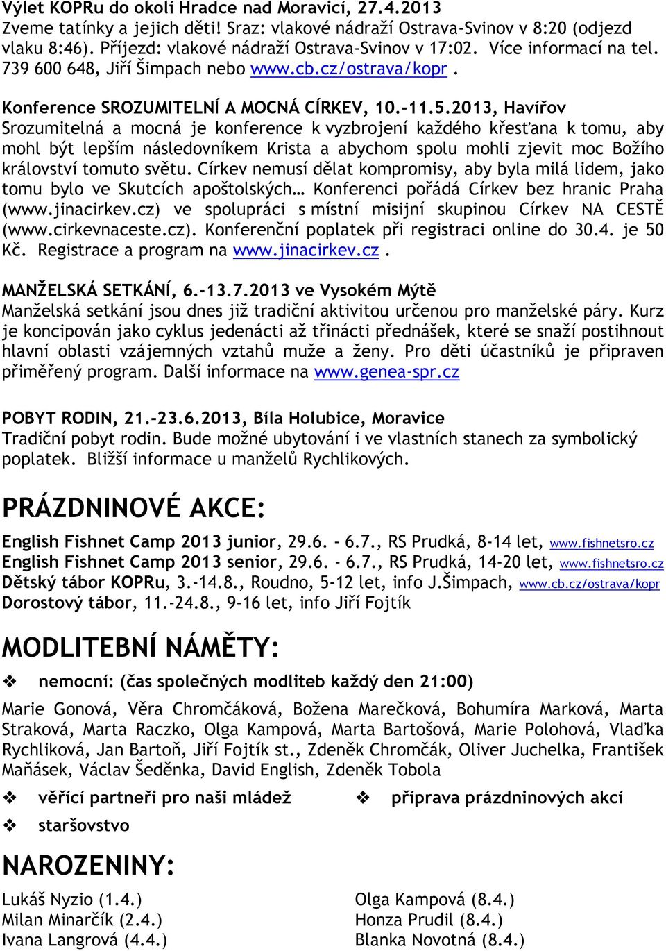 2013, Havířov Srozumitelná a mocná je konference k vyzbrojení každého křesťana k tomu, aby mohl být lepším následovníkem Krista a abychom spolu mohli zjevit moc Božího království tomuto světu.