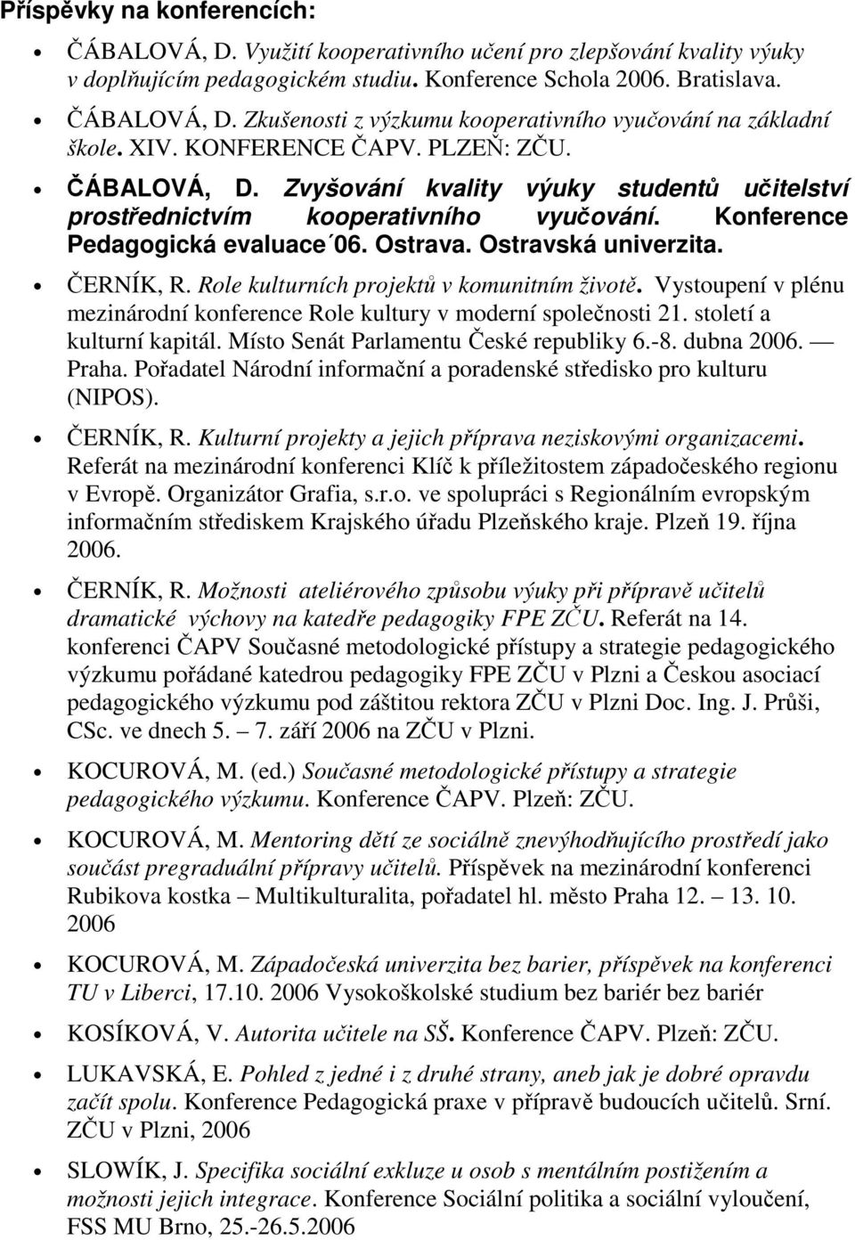 ČERNÍK, R. Role kulturních projektů v komunitním životě. Vystoupení v plénu mezinárodní konference Role kultury v moderní společnosti 21. století a kulturní kapitál.
