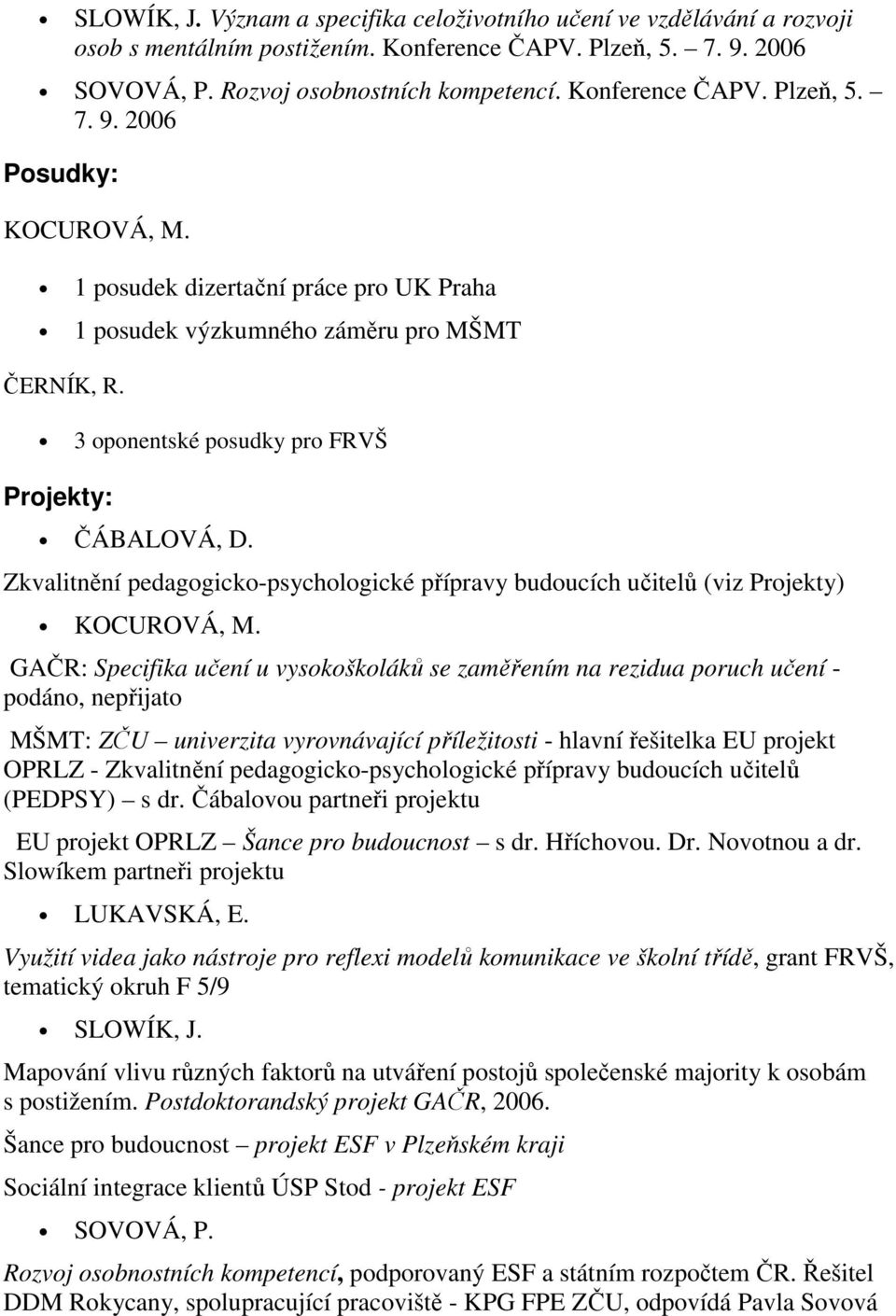 Zkvalitnění pedagogicko-psychologické přípravy budoucích učitelů (viz Projekty) KOCUROVÁ, M.