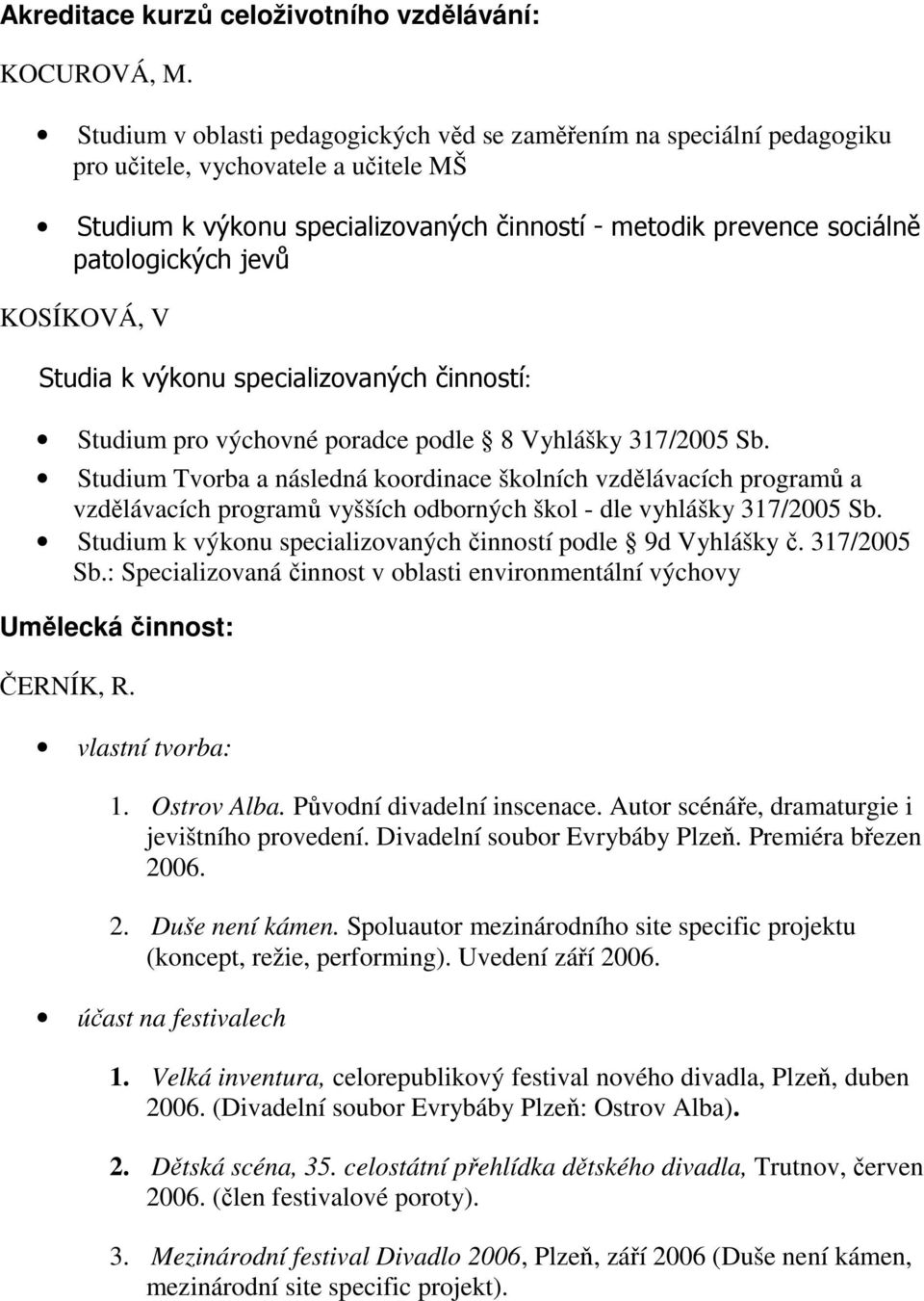 jevů KOSÍKOVÁ, V Studia k výkonu specializovaných činností: Studium pro výchovné poradce podle 8 Vyhlášky 317/2005 Sb.