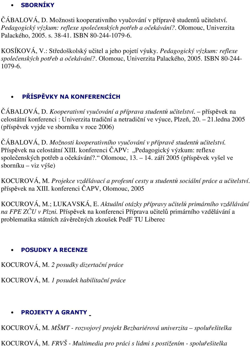 PŘÍSPĚVKY NA KONFERENCÍCH ČÁBALOVÁ, D. Kooperativní vyučování a příprava studentů učitelství. příspěvek na celostátní konferenci : Univerzita tradiční a netradiční ve výuce, Plzeň, 20. 21.