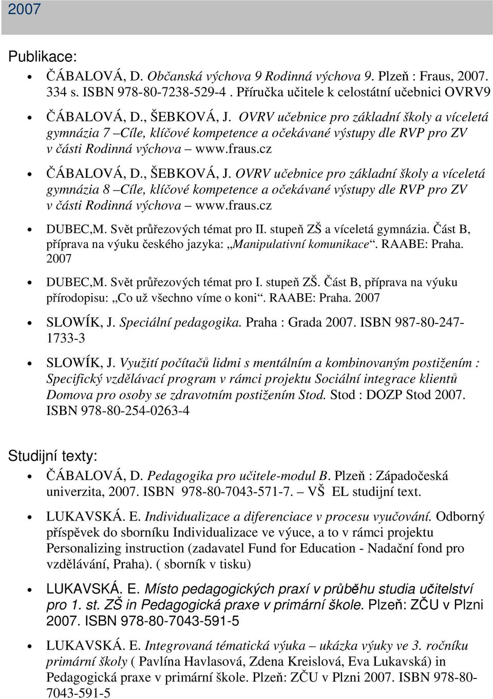 OVRV učebnice pro základní školy a víceletá gymnázia 8 Cíle, klíčové kompetence a očekávané výstupy dle RVP pro ZV v části Rodinná výchova www.fraus.cz DUBEC,M. Svět průřezových témat pro II.