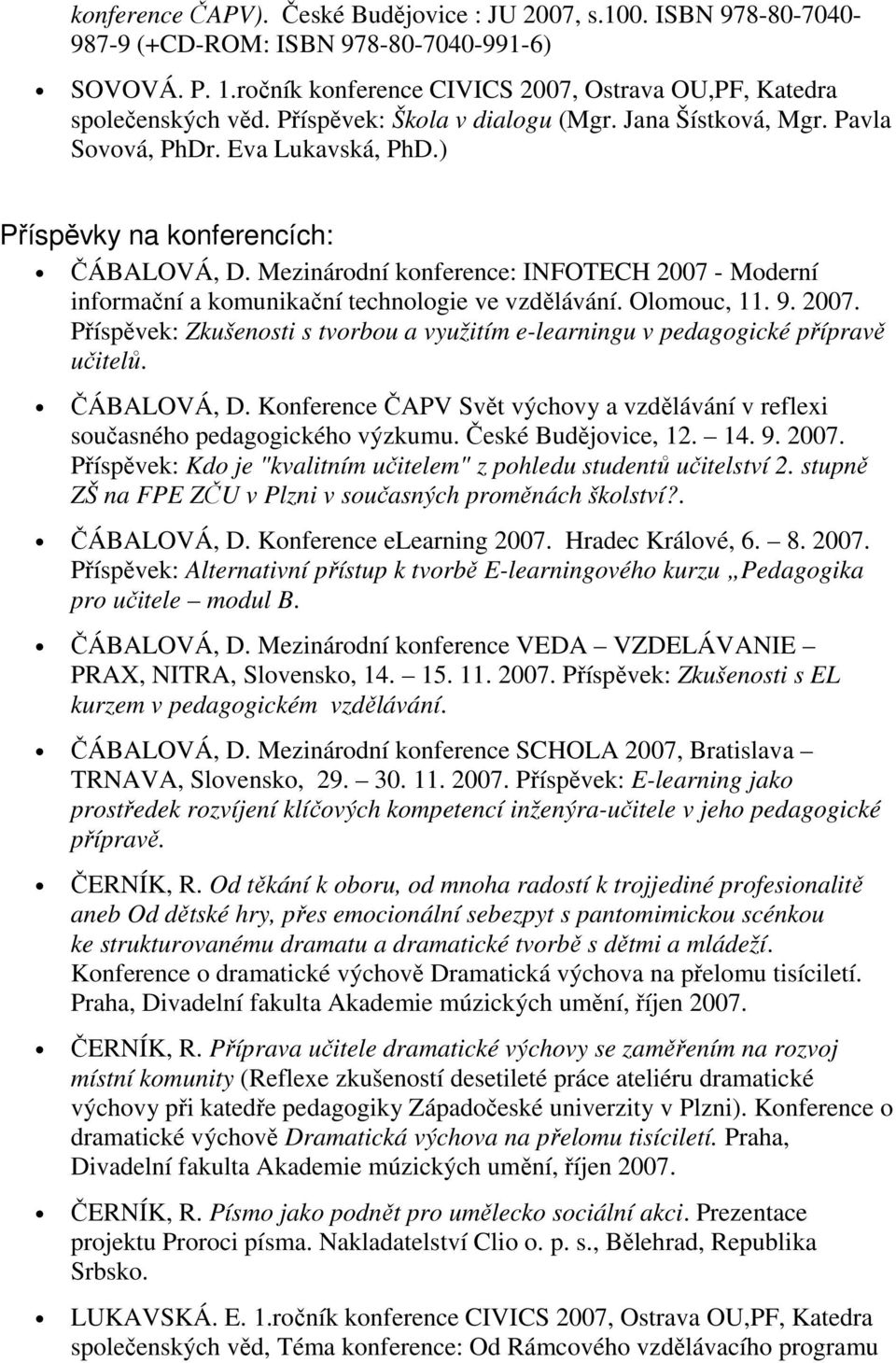 Mezinárodní konference: INFOTECH 2007 - Moderní informační a komunikační technologie ve vzdělávání. Olomouc, 11. 9. 2007. Příspěvek: Zkušenosti s tvorbou a využitím e-learningu v pedagogické přípravě učitelů.