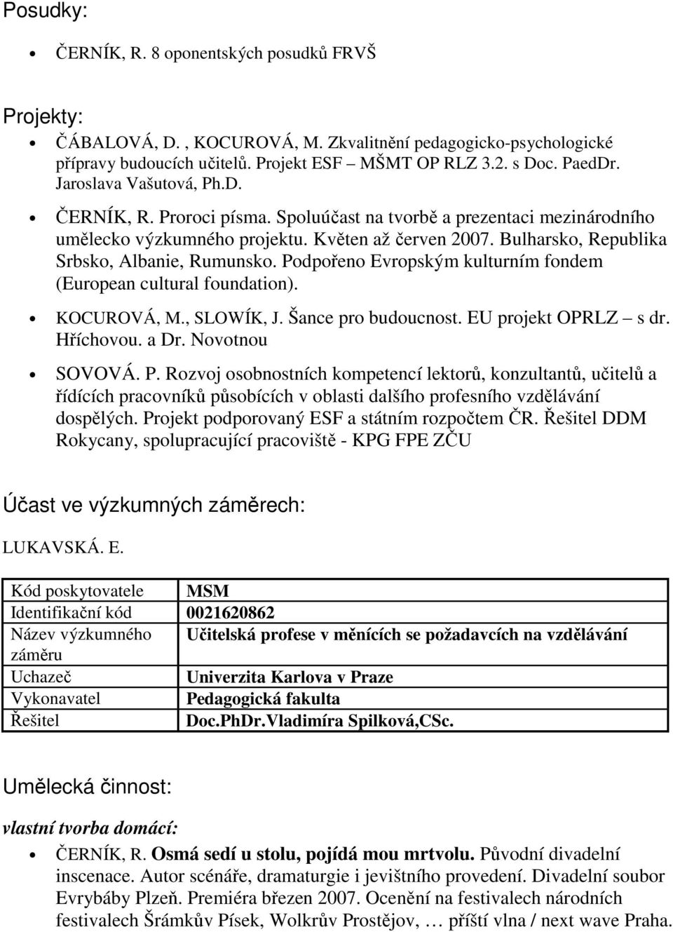 Podpořeno Evropským kulturním fondem (European cultural foundation). KOCUROVÁ, M., SLOWÍK, J. Šance pro budoucnost. EU projekt OPRLZ s dr. Hříchovou. a Dr. Novotnou SOVOVÁ. P.