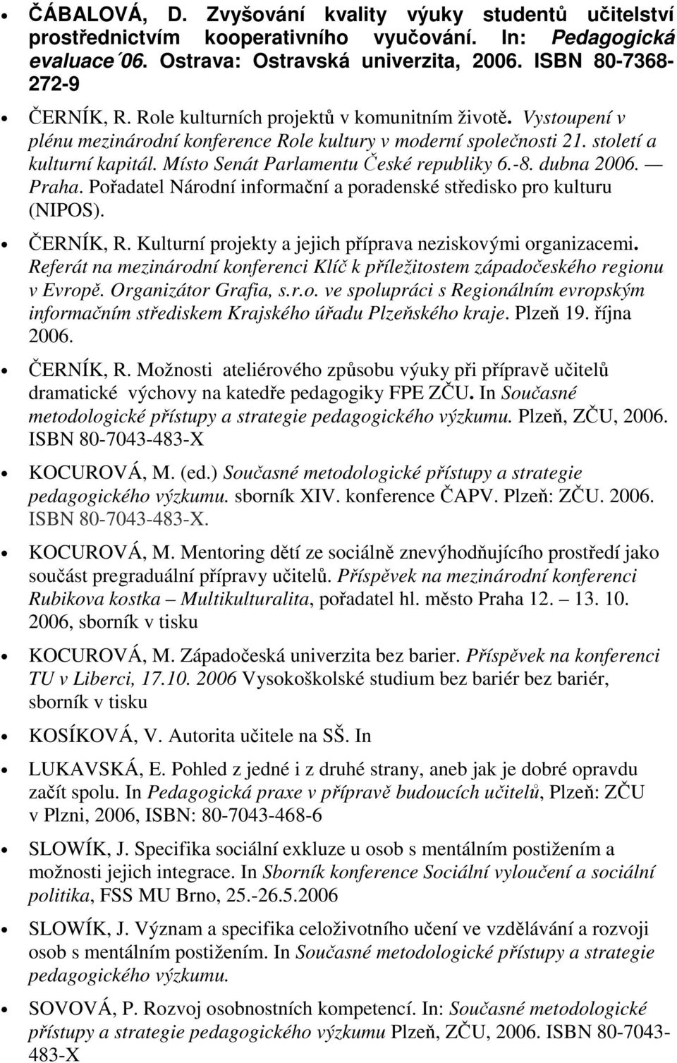 dubna 2006. Praha. Pořadatel Národní informační a poradenské středisko pro kulturu (NIPOS). ČERNÍK, R. Kulturní projekty a jejich příprava neziskovými organizacemi.
