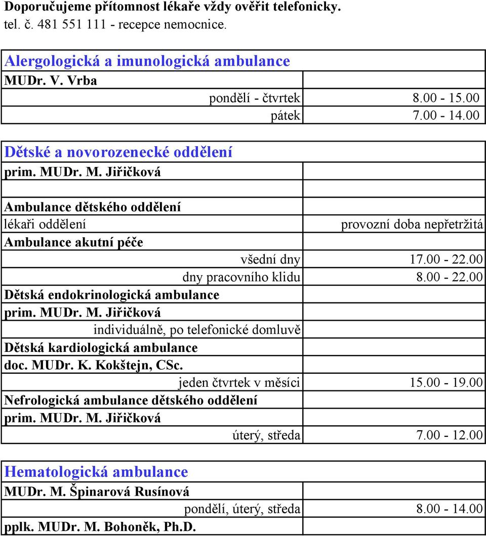 MUDr. M. Jiřičková individuálně, po telefonické domluvě Dětská kardiologická ambulance doc. MUDr. K. Kokštejn, CSc. jeden čtvrtek v měsíci 15.00-19.00 Nefrologická ambulance dětského oddělení prim.