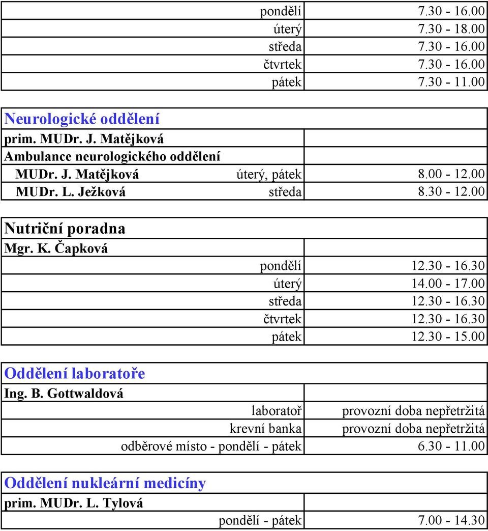 Čapková pondělí 12.30-16.30 úterý 14.00-17.00 středa 12.30-16.30 čtvrtek 12.30-16.30 pátek 12.30-15.00 Oddělení laboratoře Ing. B.