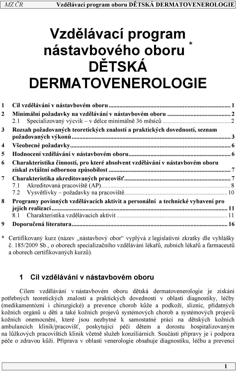 .. 6 5 Hodnocení vzdělávání v nástavbovém oboru... 6 6 Charakteristika činností, pro které absolvent vzdělávání v nástavbovém oboru získal zvláštní odbornou způsobilost.