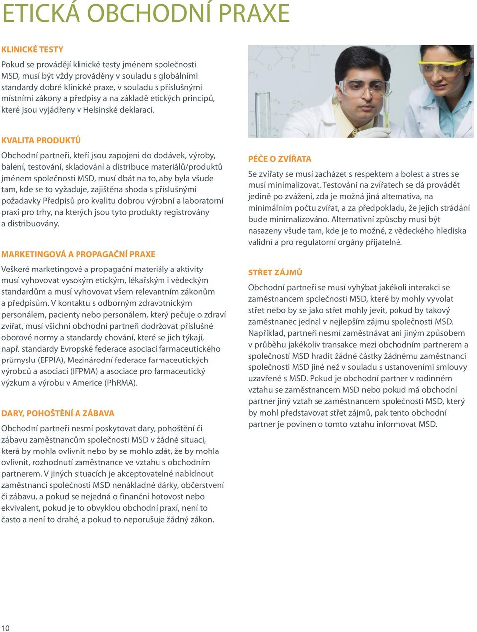 KVALITA PRODUKTŮ Obchodní partneři, kteří jsou zapojeni do dodávek, výroby, balení, testování, skladování a distribuce materiálů/produktů jménem společnosti MSD, musí dbát na to, aby byla všude tam,