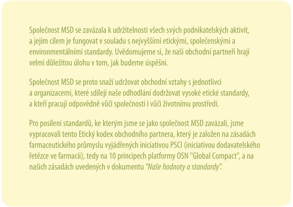 Společnost MSD se proto snaží udržovat obchodní vztahy s jednotlivci a organizacemi, které sdílejí naše odhodlání dodržovat vysoké etické standardy, a kteří pracují odpovědně vůči společnosti i vůči