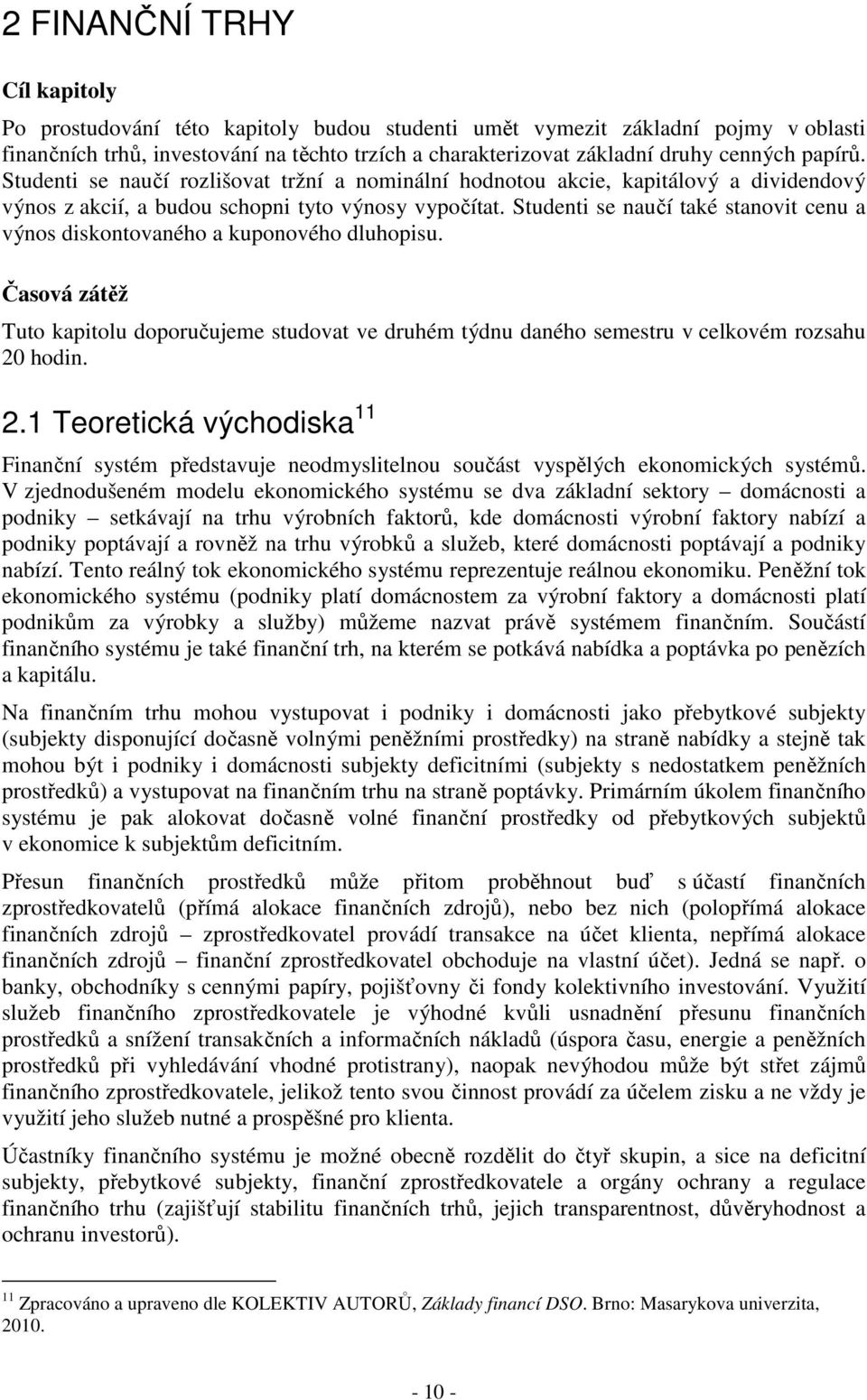 Studenti se naučí také stanovit cenu a výnos diskontovaného a kuponového dluhopisu. Časová zátěž Tuto kapitolu doporučujeme studovat ve druhém týdnu daného semestru v celkovém rozsahu 20