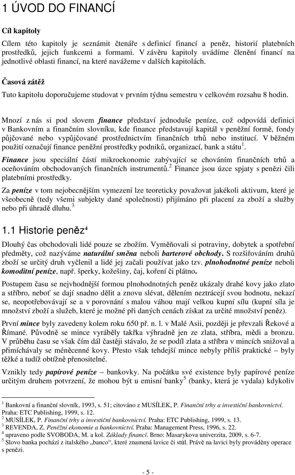 Časová zátěž Tuto kapitolu doporučujeme studovat v prvním týdnu semestru v celkovém rozsahu 8 hodin.