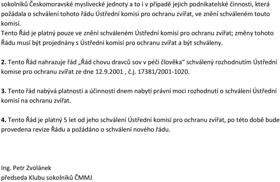 Tento Řád nahrazuje řád Řád chovu dravců sov v péči člověka schválený rozhodnutím Ústřední komise pro ochranu zvířat ze dne 12.9.2001, č.j. 17381/2001-1020. 3.