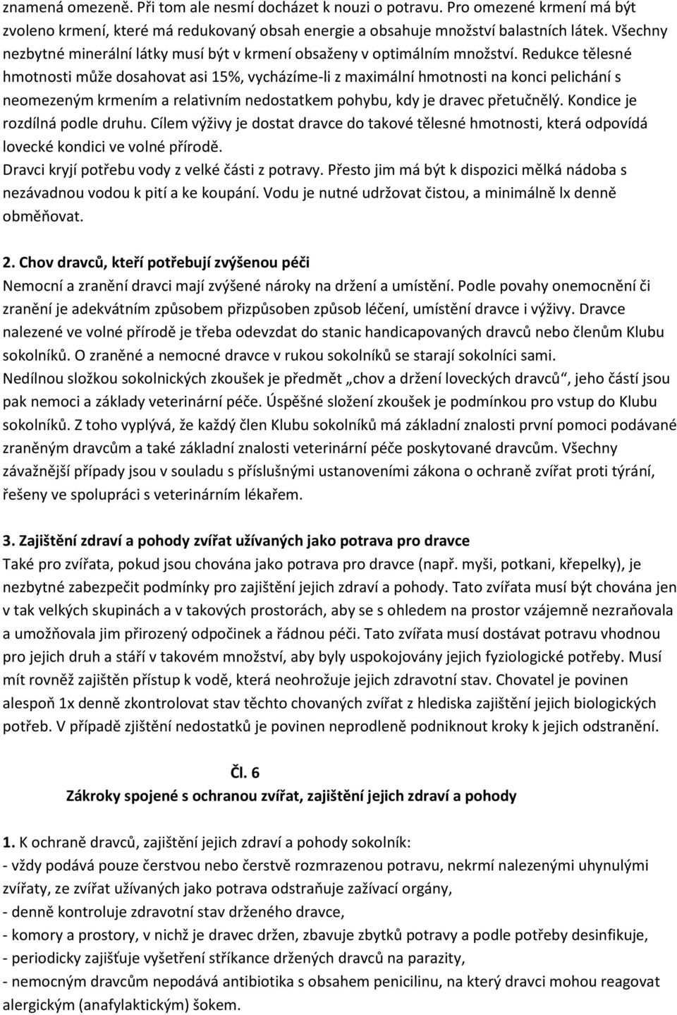 Redukce tělesné hmotnosti může dosahovat asi 15%, vycházíme-li z maximální hmotnosti na konci pelichání s neomezeným krmením a relativním nedostatkem pohybu, kdy je dravec přetučnělý.