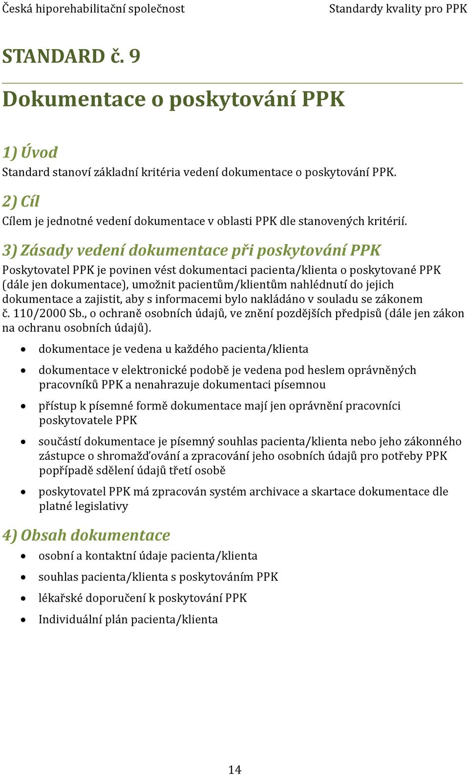 jejich dokumentace a zajistit, aby s informacemi bylo nakládáno v souladu se zákonem č. 110/2000 Sb., o ochraně osobních údajů, ve znění pozdějších předpisů (dále jen zákon na ochranu osobních údajů).