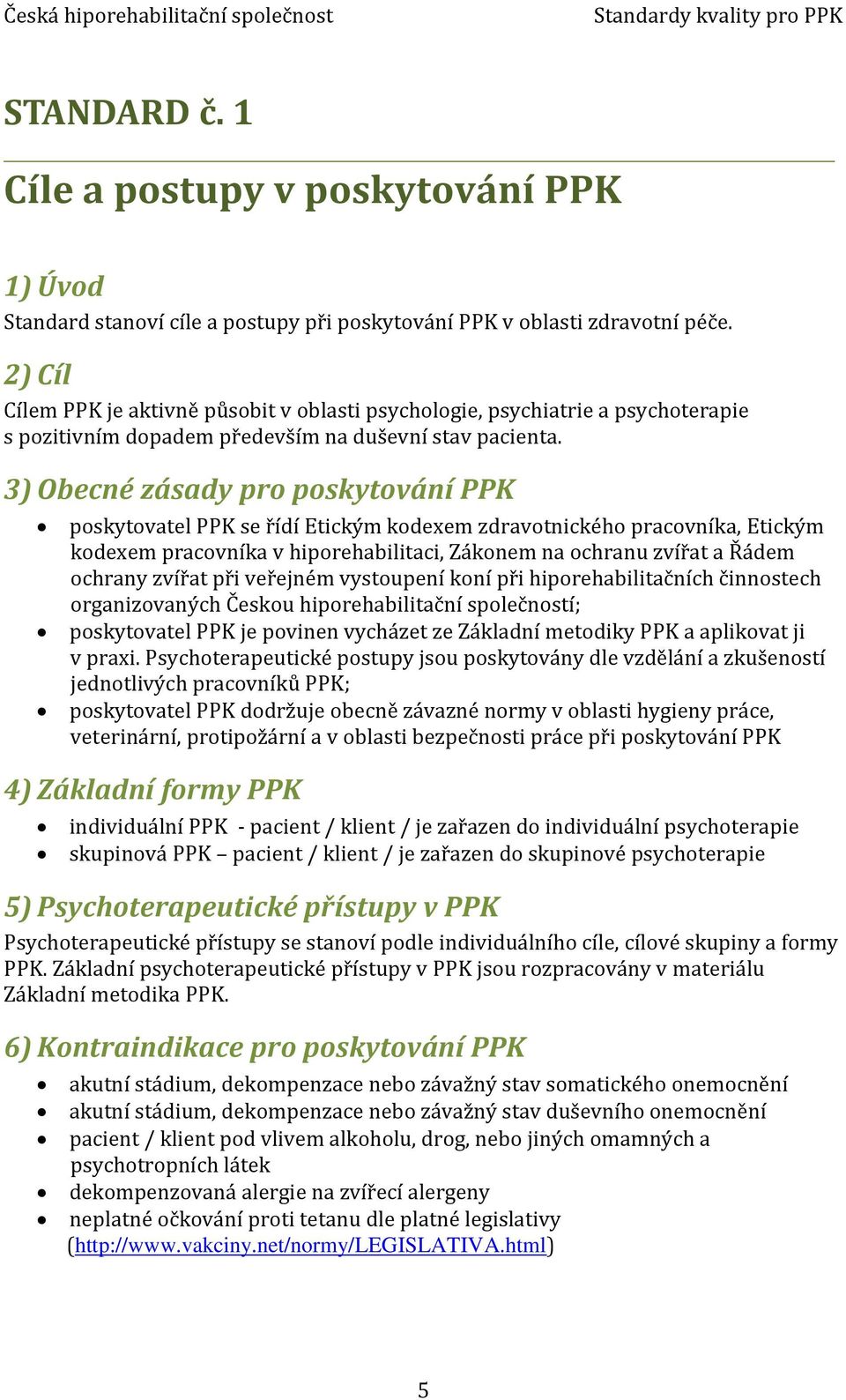 3) Obecné zásady pro poskytování PPK poskytovatel PPK se řídí Etickým kodexem zdravotnického pracovníka, Etickým kodexem pracovníka v hiporehabilitaci, Zákonem na ochranu zvířat a Řádem ochrany