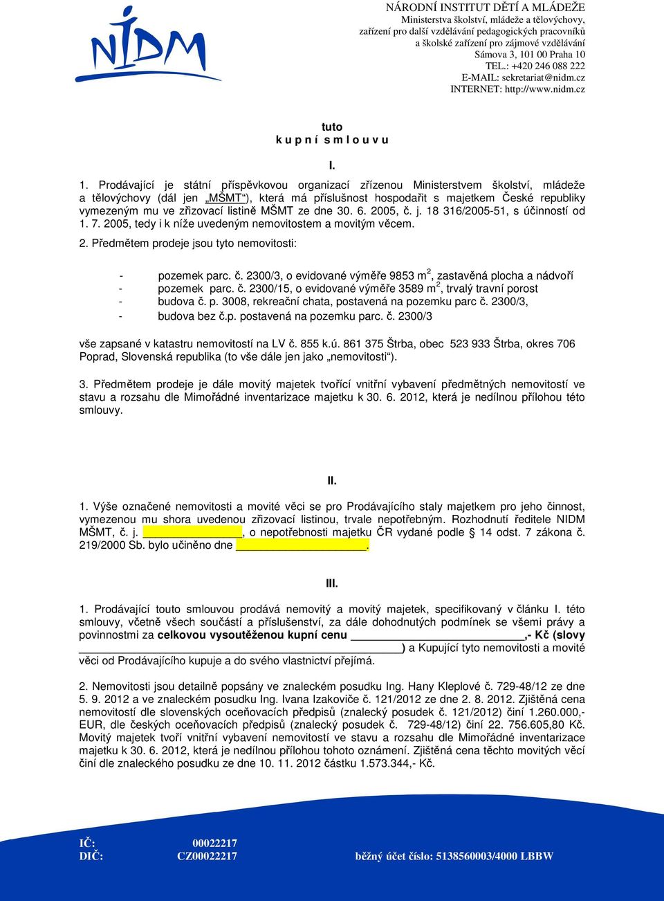 zřizovací listině MŠMT ze dne 30. 6. 2005, č. j. 18 316/2005-51, s účinností od 1. 7. 2005, tedy i k níže uvedeným nemovitostem a movitým věcem. 2. Předmětem prodeje jsou tyto nemovitosti: - pozemek parc.