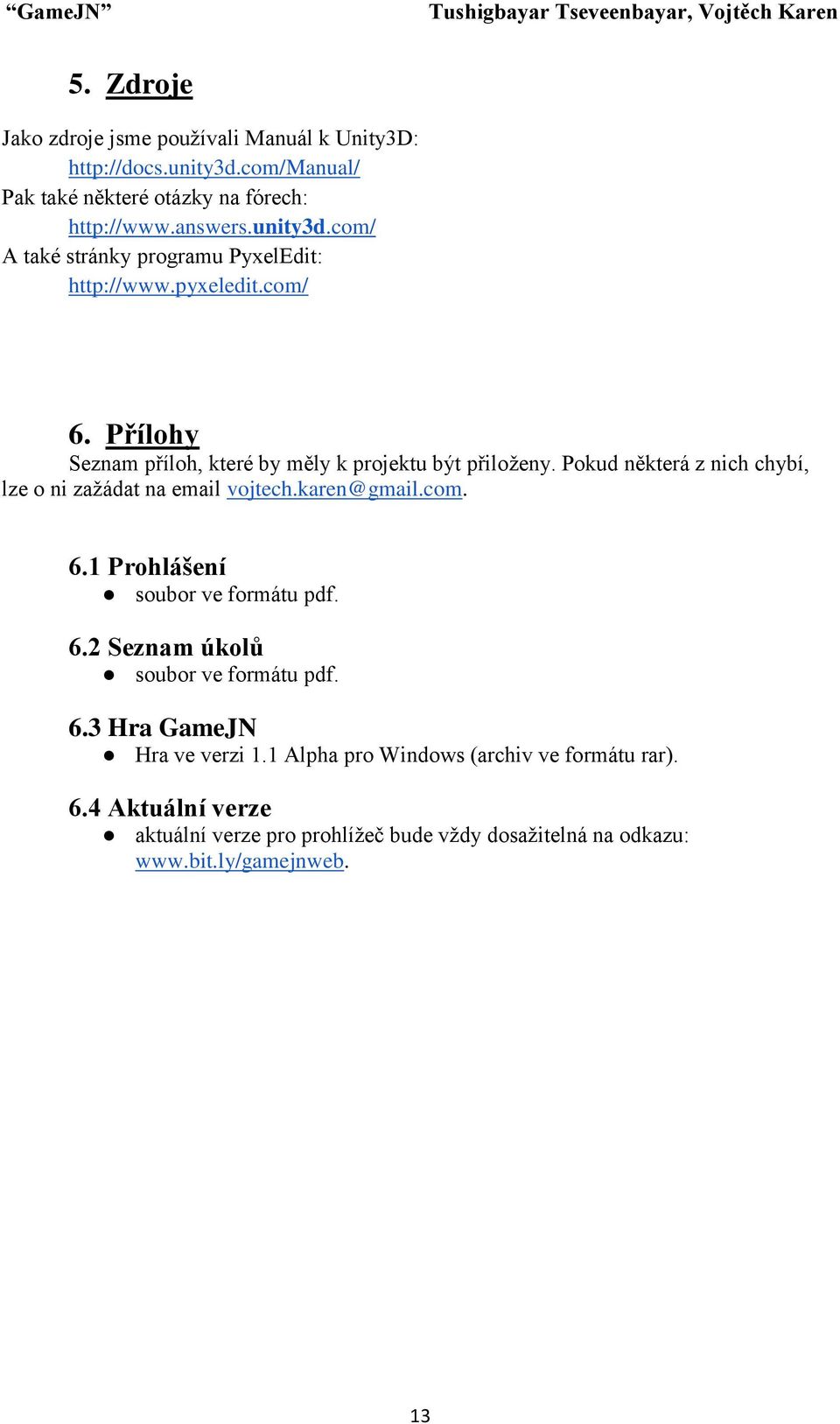 com. 6.1 Prohlášení soubor ve formátu pdf. 6.2 Seznam úkolů soubor ve formátu pdf. 6.3 Hra GameJN Hra ve verzi 1.
