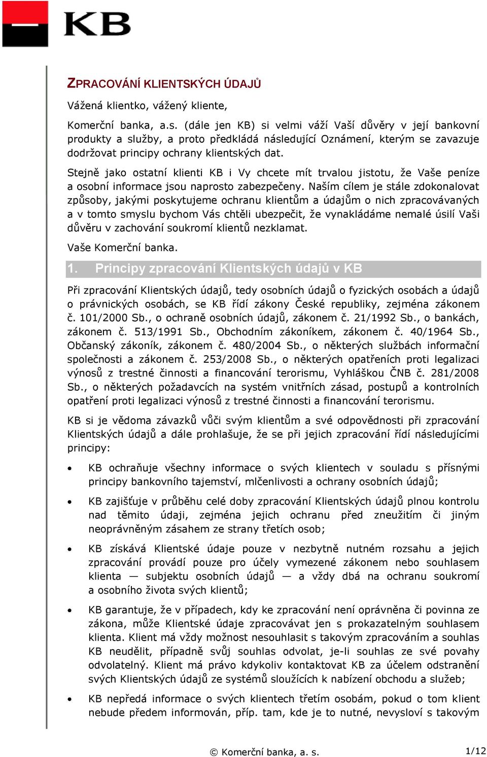 Stejně jako ostatní klienti KB i Vy chcete mít trvalou jistotu, že Vaše peníze a osobní informace jsou naprosto zabezpečeny.