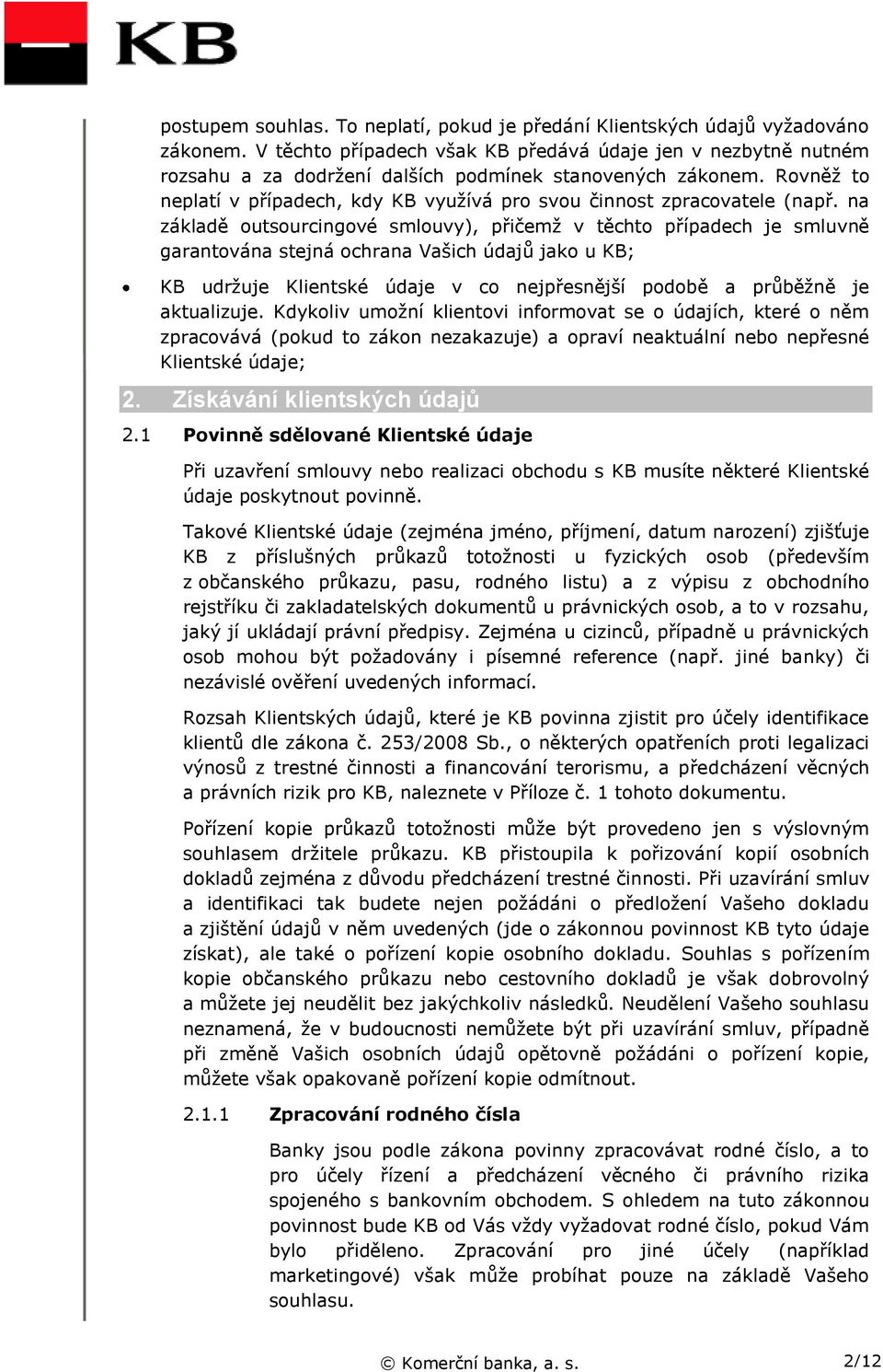 Rovněž to neplatí v případech, kdy KB využívá pro svou činnost zpracovatele (např.