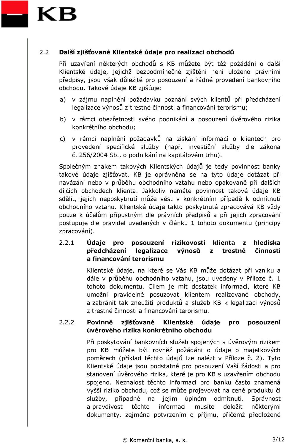 Takové údaje KB zjišťuje: a) v zájmu naplnění požadavku poznání svých klientů při předcházení legalizace výnosů z trestné činnosti a financování terorismu; b) v rámci obezřetnosti svého podnikání a