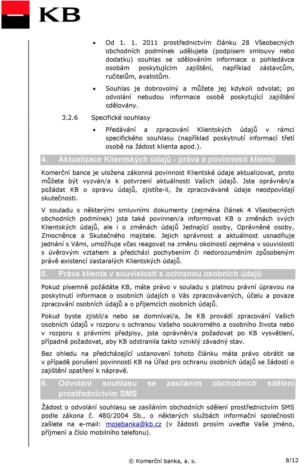 6 Specifické souhlasy Předávání a zpracování Klientských údajů v rámci specifického souhlasu (například poskytnutí informací třetí osobě na žádost klienta apod.). 4.