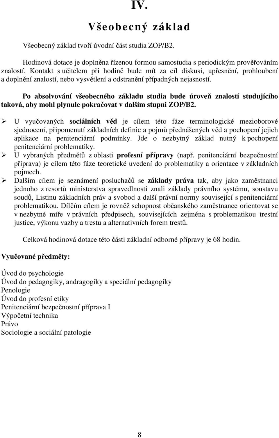 Po absolvování všeobecného základu studia bude úroveň znalostí studujícího taková, aby mohl plynule pokračovat v dalším stupni ZOP/B2.