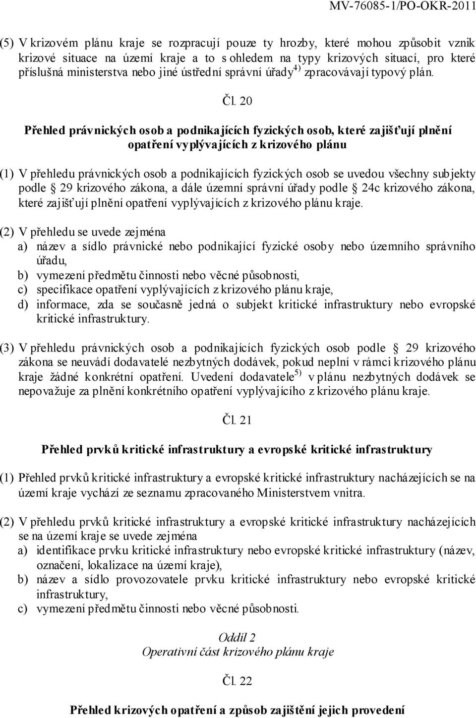 20 Přehled právnických osob a podnikajících fyzických osob, které zajišťují plnění opatření vyplývajících z krizového plánu (1) V přehledu právnických osob a podnikajících fyzických osob se uvedou