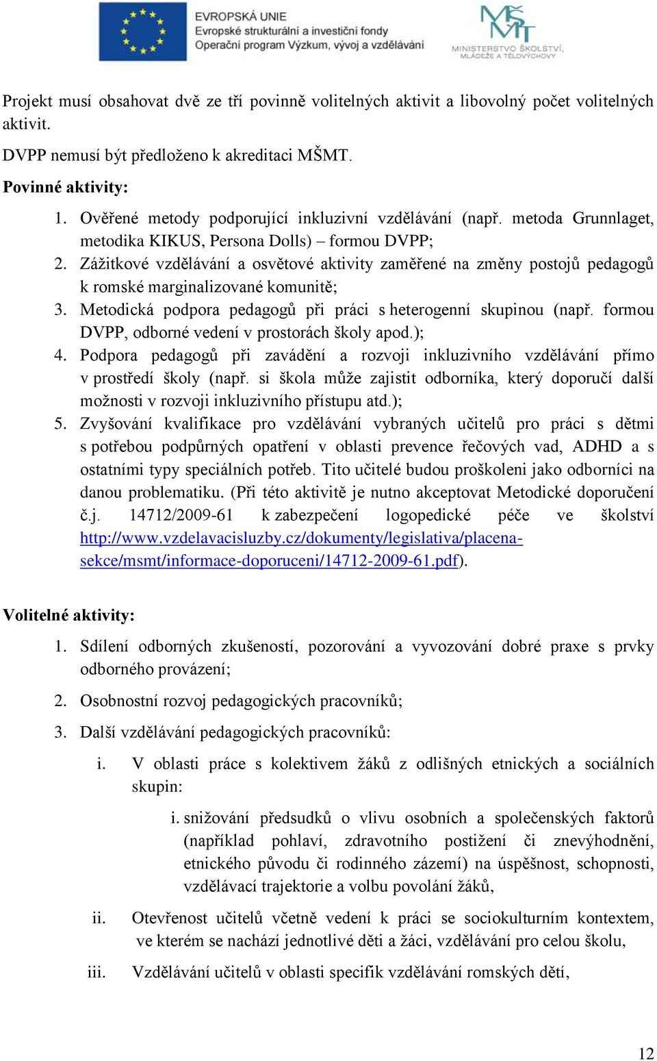 Zážitkové vzdělávání a osvětové aktivity zaměřené na změny postojů pedagogů k romské marginalizované komunitě; 3. Metodická podpora pedagogů při práci s heterogenní skupinou (např.