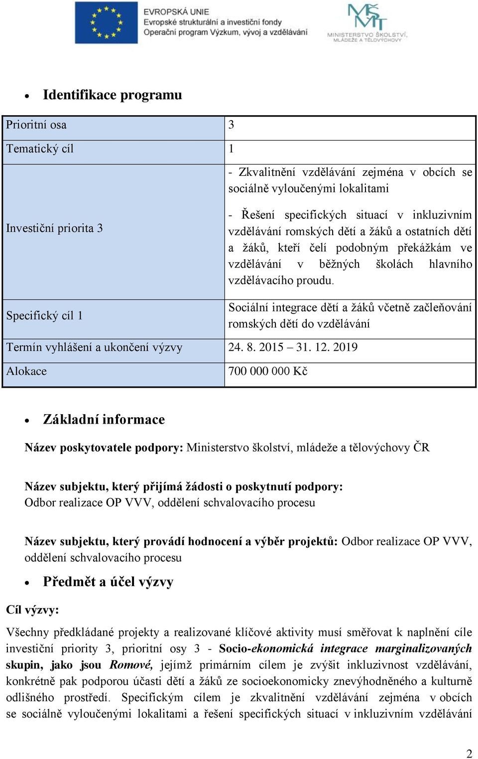 Sociální integrace dětí a žáků včetně začleňování romských dětí do vzdělávání Termín vyhlášení a ukončení výzvy 24. 8. 2015 31. 12.