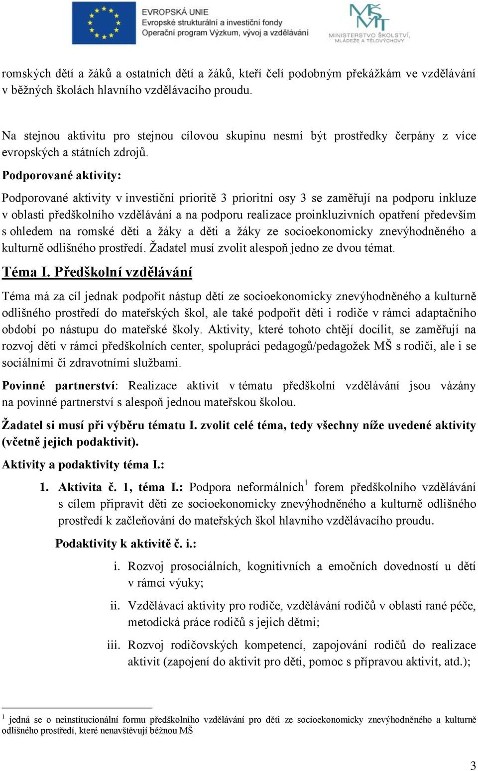 Podporované aktivity: Podporované aktivity v investiční prioritě 3 prioritní osy 3 se zaměřují na podporu inkluze v oblasti předškolního vzdělávání a na podporu realizace proinkluzivních opatření