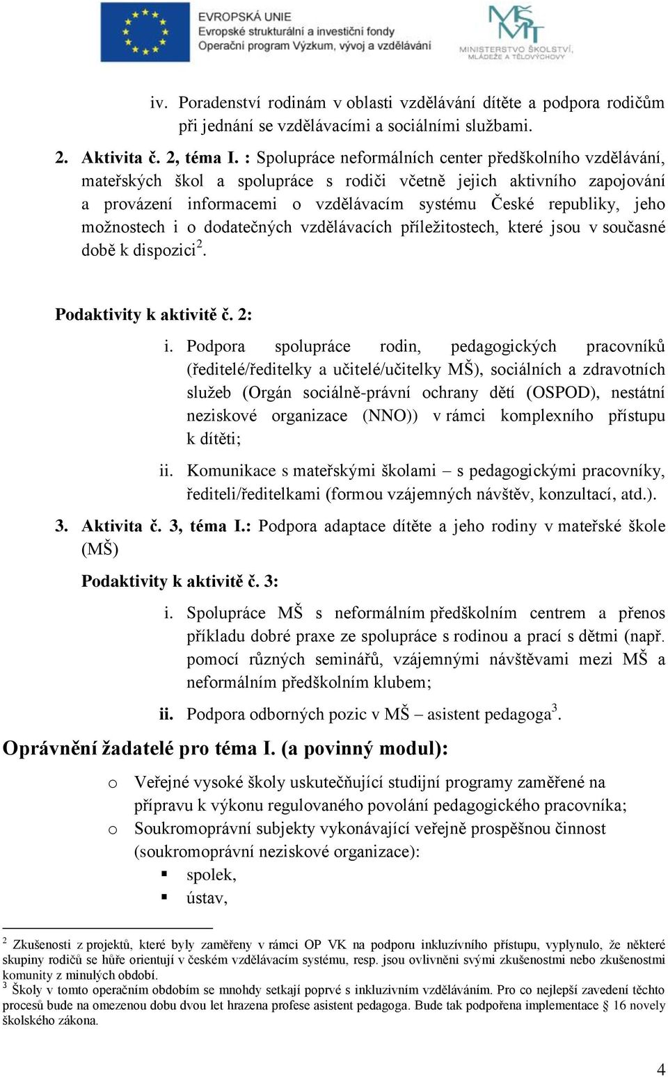 možnostech i o dodatečných vzdělávacích příležitostech, které jsou v současné době k dispozici 2. Podaktivity k aktivitě č. 2: i.