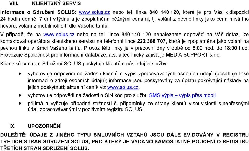 lince 840 140 120 nenaleznete odpověď na Váš dotaz, lze kontaktovat operátora klientského servisu na telefonní lince 222 368 707, která je zpoplatněna jako volání na pevnou linku v rámci Vašeho