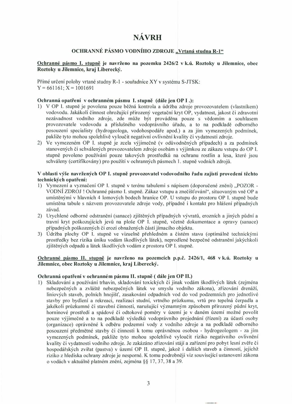 stupně je povolena pouze běžná kontrola a údržba zdroje provozovatelem (vlastníkem) vodovodu.