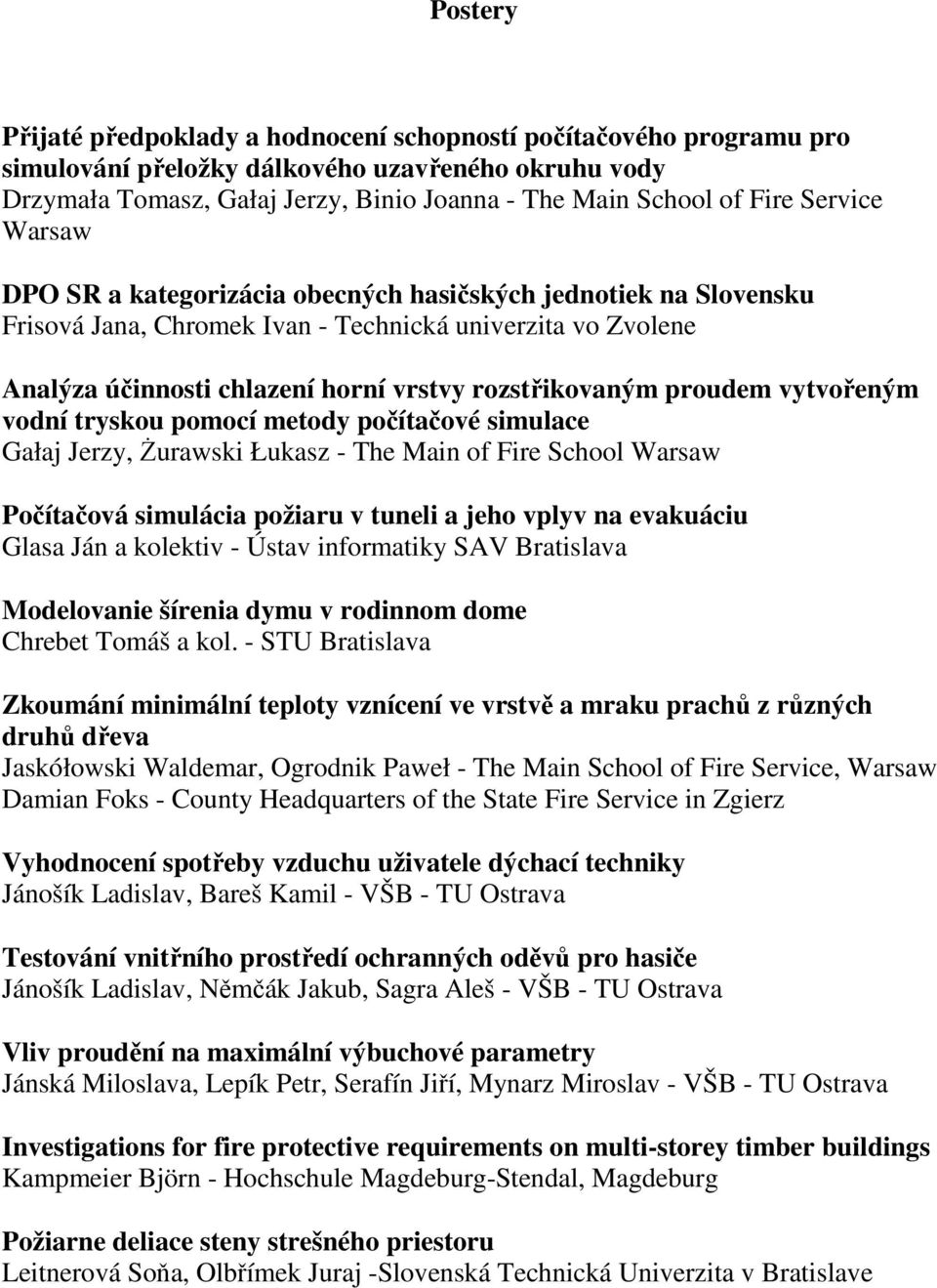 proudem vytvořeným vodní tryskou pomocí metody počítačové simulace Gałaj Jerzy, śurawski Łukasz - The Main of Fire School Warsaw Počítačová simulácia požiaru v tuneli a jeho vplyv na evakuáciu Glasa